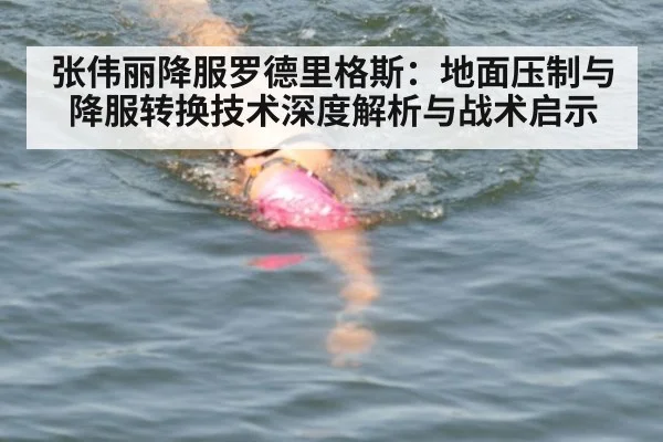 张伟丽降服罗德里格斯：地面压制与降服转换技术深度解析与战术启示